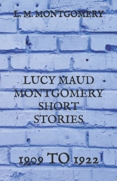 Lucy Maud Montgomery Short Stories - L M Montgomery - Książki - Independently Published - 9798728372714 - 31 marca 2021