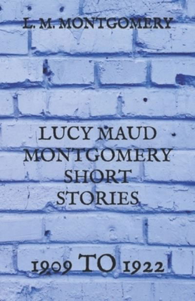 Lucy Maud Montgomery Short Stories - L M Montgomery - Kirjat - Independently Published - 9798728372714 - keskiviikko 31. maaliskuuta 2021