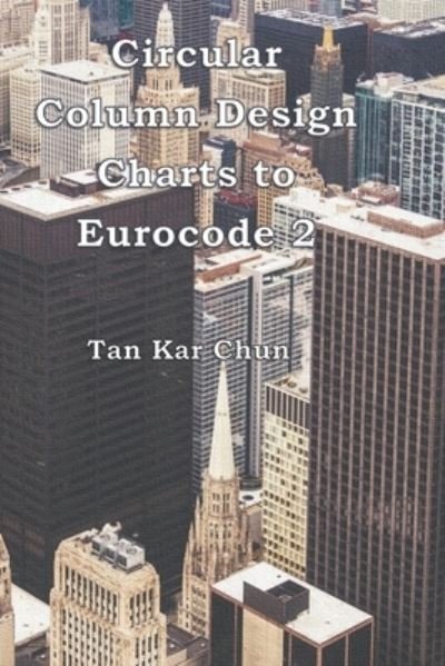 Cover for Tan Kar Chun · Circular Column Design Charts to Eurocode 2 (Paperback Book) (2021)