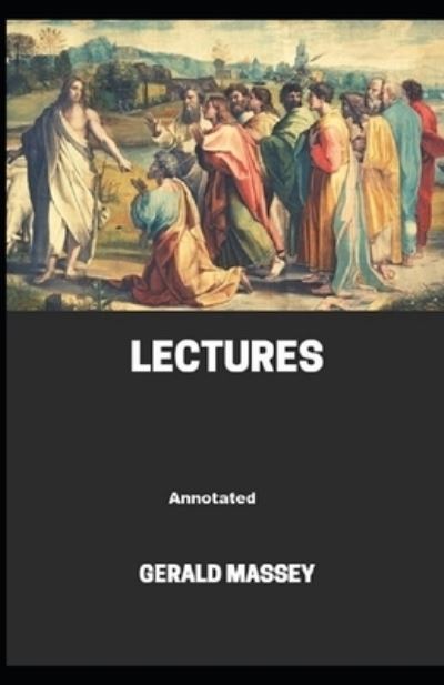 Gerald Massey's Lectures Annotated - Gerald Massey - Books - Independently Published - 9798735231714 - April 8, 2021