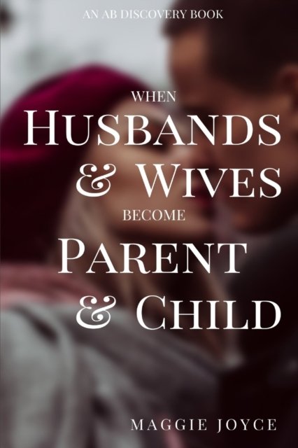 Cover for Bent Rosalie Bent · When Husbands and Wives Become Parent and Child: Discovering joy in the middle of conflict (Paperback Book) (2022)