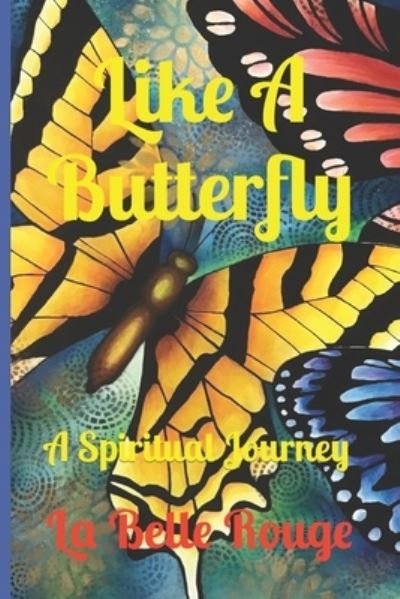 Like A Butterfly: A Spiritual Journey - La Belle Rouge - Bøger - Independently Published - 9798846405714 - 13. august 2022