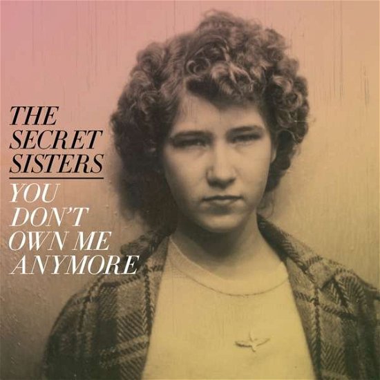 You Don't Own Me Anymore - The Secret Sisters - Muziek - New West Records - 0607396518715 - 9 juni 2017