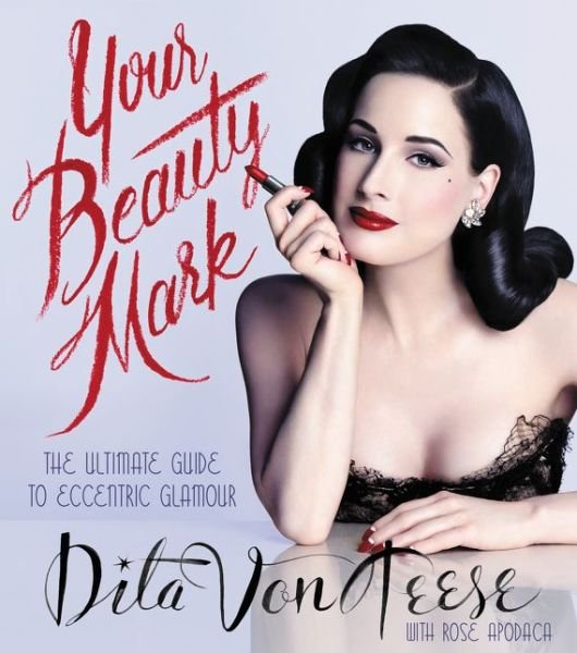 Your Beauty Mark: The Ultimate Guide to Eccentric Glamour - Dita Von Teese - Kirjat - HarperCollins Publishers Inc - 9780060722715 - tiistai 1. joulukuuta 2015