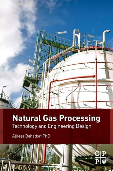 Cover for Bahadori, Alireza (Research Staff Member, School of Environment, Science, and Engineering, Southern Cross University, Lismore, NSW, Australia) · Natural Gas Processing: Technology and Engineering Design (Hardcover Book) (2014)