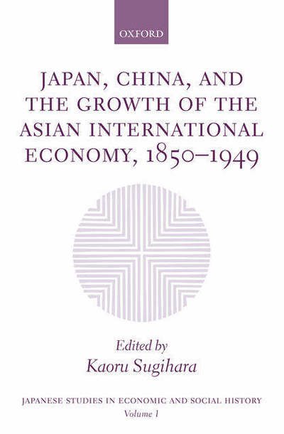 Cover for Kaoru Sugihara · Japan, China, and the Growth of the Asian International Economy, 1850-1949 - Japanese Studies in Economic and Social History (Hardcover Book) (2005)