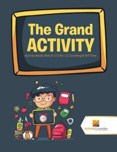 The Grand Activity Activity Books Kids 8-12 | Vol -2 | Counting & Tell Time - Activity Crusades - Books - Activity Crusades - 9780228221715 - November 1, 2017