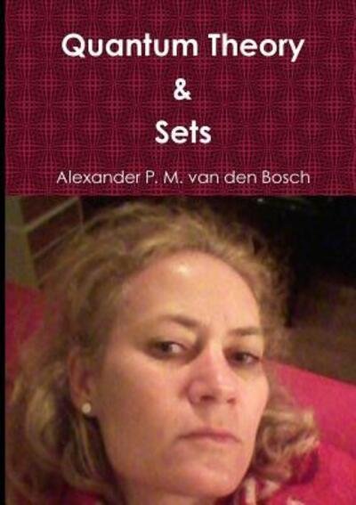 Cover for Alexander P. M. van den Bosch · Quantum Theory &amp; Sets (Paperback Book) (2017)