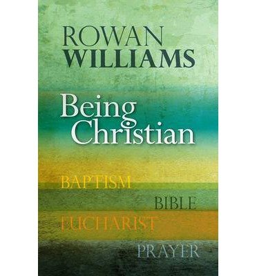Cover for Rt Hon Rowan Williams · Being Christian: Baptism, Bible, Eucharist, Prayer - Being (Paperback Book) (2014)