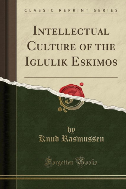 Intellectual Culture of the Iglulik Eskimos (Classic Reprint) - Knud Rasmussen - Böcker - Forgotten Books - 9780282540715 - 21 april 2018