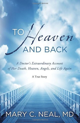 Cover for Mary C. Neal · To Heaven and Back: a Doctor's Extraordinary Account of Her Death, Heaven, Angels, and Life Again: a True Story (Paperback Book) [1st edition] (2012)