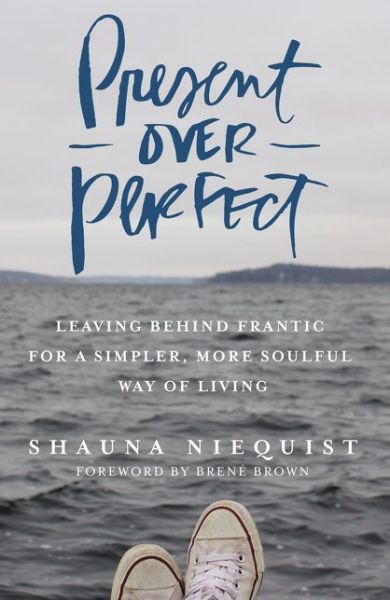 Present Over Perfect: Leaving Behind Frantic for a Simpler, More Soulful Way of Living - Shauna Niequist - Books - Zondervan - 9780310346715 - September 22, 2016