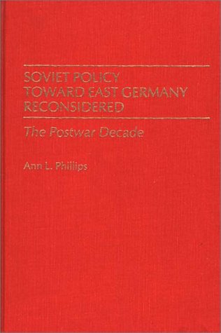 Cover for Ann Phillips · Soviet Policy Toward East Germany Reconsidered: The Postwar Decade (Hardcover Book) (1986)