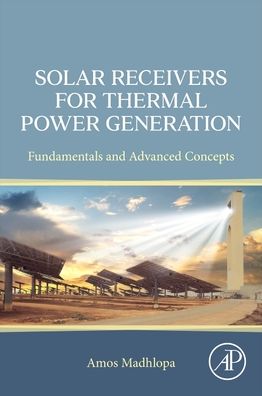 Cover for Madhlopa, Amos (Researcher, Department of Energy, University of Malawi, Malawi) · Solar Receivers for Thermal Power Generation: Fundamentals and Advanced Concepts (Paperback Book) (2022)