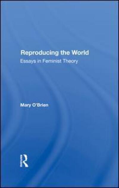 Cover for Mary O'Brien · Reproducing The World: Essays In Feminist Theory (Hardcover Book) (2019)