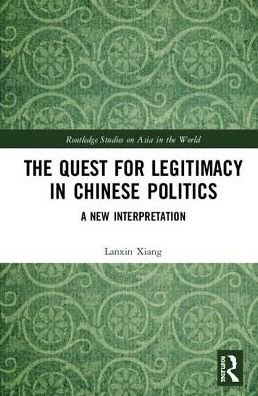 Cover for Lanxin Xiang · The Quest for Legitimacy in Chinese Politics: A New Interpretation - Routledge Studies on Asia in the World (Inbunden Bok) (2019)