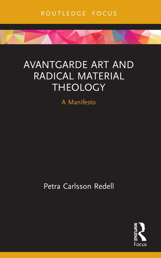 Cover for Redell, Petra Carlsson (Stockholm School of Theology, Sweden) · Avantgarde Art and Radical Material Theology: A Manifesto - Routledge Focus on Religion (Paperback Book) (2022)