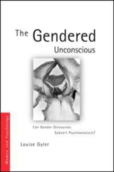 Cover for Gyler, Louise (Private Practice, Sydney, Australia) · The Gendered Unconscious: Can Gender Discourses Subvert Psychoanalysis? - Women and Psychology (Pocketbok) (2010)