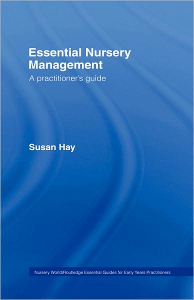 Cover for Hay, Susan (Freelance Education Consultant, UK) · Essential Nursery Management: A Practitioner's Guide - Essential Guides for Early Years Practitioners (Hardcover Book) (2007)