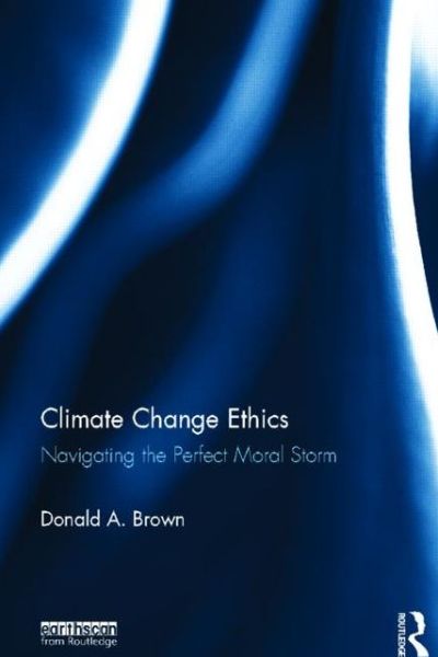 Cover for Donald Brown · Climate Change Ethics: Navigating the Perfect Moral Storm (Hardcover Book) (2012)