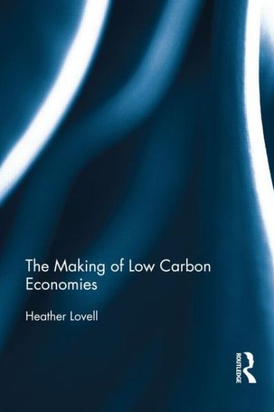 Cover for Lovell, Heather (University of Edinburgh, UK) · The Making of Low Carbon Economies (Hardcover Book) (2014)