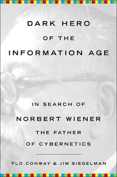 Dark Hero of the Information Age: in Search of Norbert Wiener, the Father of Cybernetics - Jim Siegelman - Livres - The Perseus Books Group - 9780465013715 - 29 août 2006