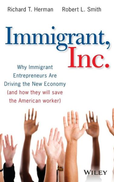 Cover for Richard T. Herman · Immigrant, Inc.: Why Immigrant Entrepreneurs Are Driving the New Economy (and how they will save the American worker) (Hardcover Book) (2009)