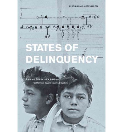 Cover for Miroslava Chavez-Garcia · States of Delinquency: Race and Science in the Making of California's Juvenile Justice System - American Crossroads (Hardcover Book) (2012)