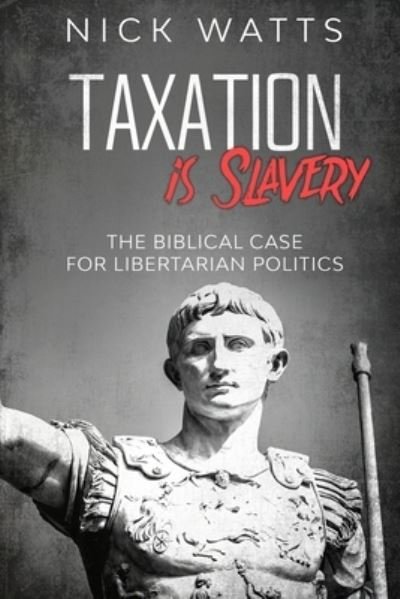 Cover for Nick Watts · Taxation is Slavery : The Biblical Case for Libertarian Politics (Paperback Book) (2020)