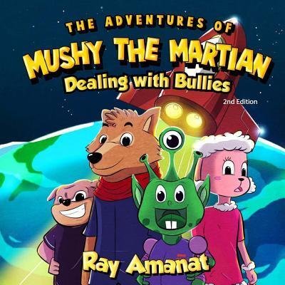 Cover for Ray Amanat · The Adventures of Mushy The Martian Dealing with Bullies (Pocketbok) (2018)