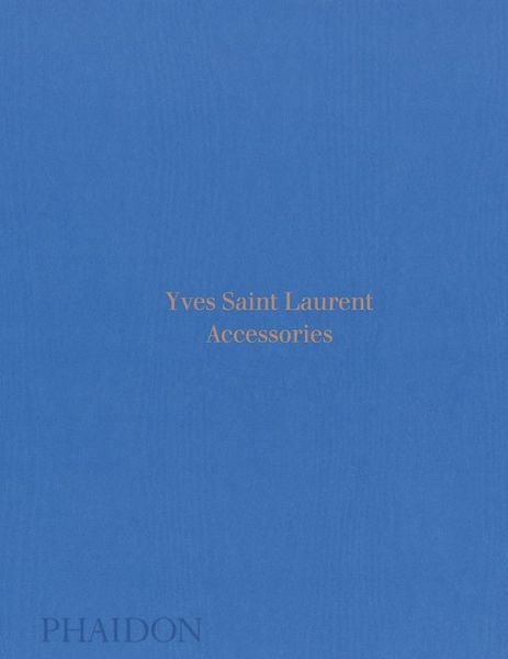 Yves Saint Laurent: Accessories - Patrick Mauries - Kirjat - Phaidon Press Ltd - 9780714874715 - maanantai 2. lokakuuta 2017