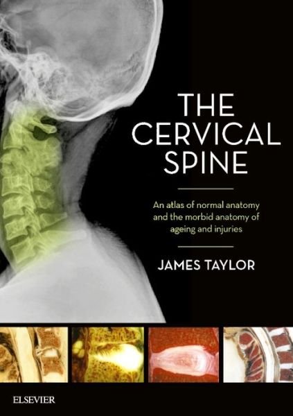 The Cervical Spine: An atlas of normal anatomy and the morbid anatomy of ageing and injuries - James Taylor - Bøker - Elsevier Australia - 9780729542715 - 15. september 2017