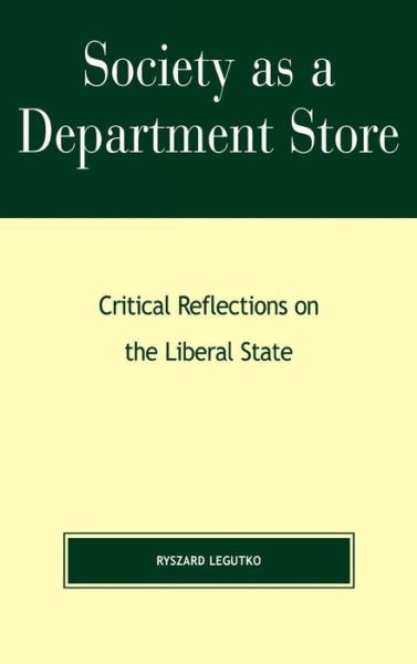 Cover for Ryszard Legutko · Society as a Department Store: Critical Reflections on the Liberal State - Religion, Politics, and Society in the New Millennium (Inbunden Bok) (2002)