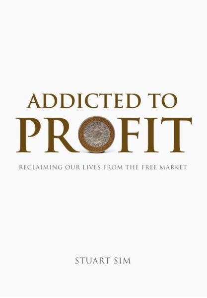 Cover for Sim · Addicted to Profit: Reclaiming Our Lives from the Free Market (Innbunden bok) (2012)