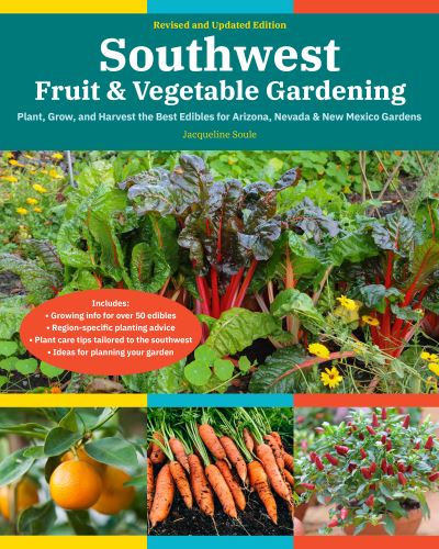 Southwest Fruit & Vegetable Gardening, 2nd Edition: Plant, Grow, and Harvest the Best Edibles for Arizona, Nevada & New Mexico Gardens - Fruit & Vegetable Gardening Guides - Jacqueline Soule - Books - Quarto Publishing Group USA Inc - 9780760372715 - February 8, 2022