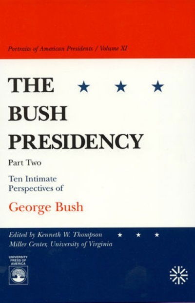 The Bush Presidency - Part II: Ten Intimate Perspectives of George Bush - Kenneth W. Thompson - Kirjat - University Press of America - 9780761812715 - tiistai 29. joulukuuta 1998