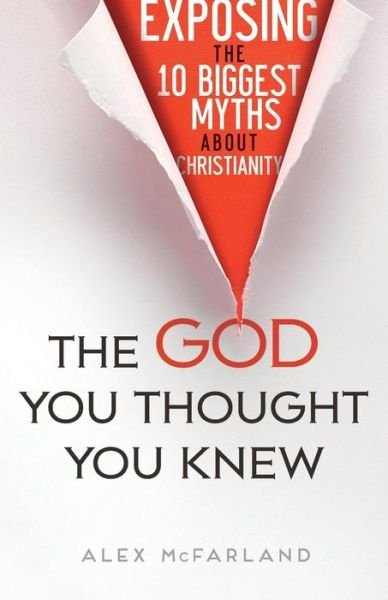 Cover for Alex Mcfarland · The God You Thought You Knew – Exposing the 10 Biggest Myths About Christianity (Paperback Book) (2015)