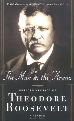 Cover for Theodore Roosevelt · The Man in the Arena: Selected Writings of Theodore Roosevelt: a Reader (Pocketbok) (2004)
