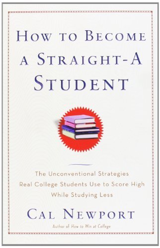 Cover for Cal Newport · How to Become a Straight-A Student: The Unconventional Strategies Real College Students Use to Score High While Studying Less (Paperback Book) (2007)