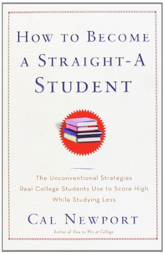 Cover for Cal Newport · How to Become a Straight-A Student: The Unconventional Strategies Real College Students Use to Score High While Studying Less (Taschenbuch) (2007)