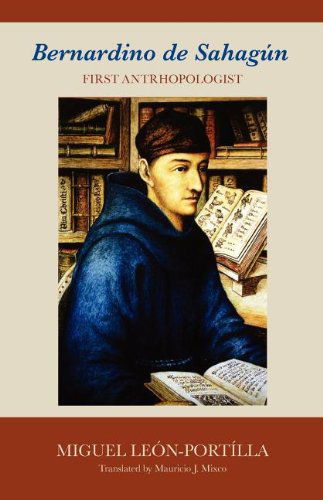 Bernardino de Sahagun: First Anthropologist - Miguel Leon-Portilla - Books - University of Oklahoma Press - 9780806142715 - February 28, 2012