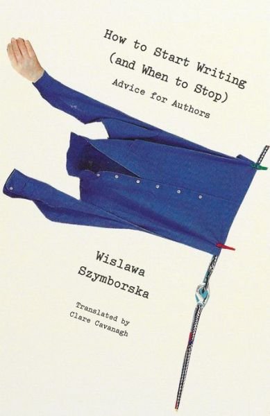 Cover for Wislawa Szymborska · How to Start Writing (and When to Stop): Advice for Writers (Paperback Bog) (2021)
