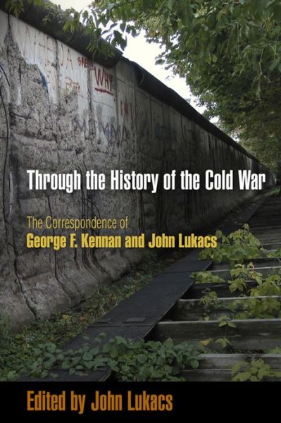 Cover for John Lukacs · Through the History of the Cold War: The Correspondence of George F. Kennan and John Lukacs (Paperback Book) (2013)