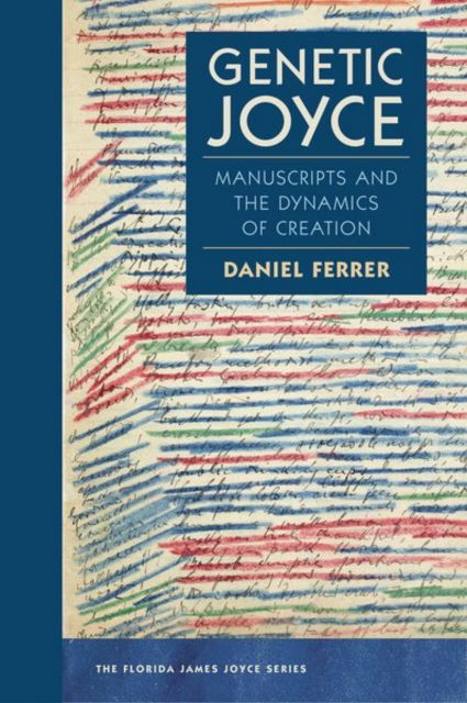 Cover for Daniel Ferrer · Genetic Joyce: Manuscripts and the Dynamics of Creation - The Florida James Joyce Series (Hardcover Book) (2023)