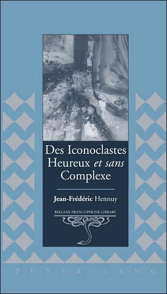 Cover for Jean-Frederic Hennuy · Des Iconoclastes Heureux et Sans Complexe - Belgian Francophone Library (Hardcover Book) (2007)