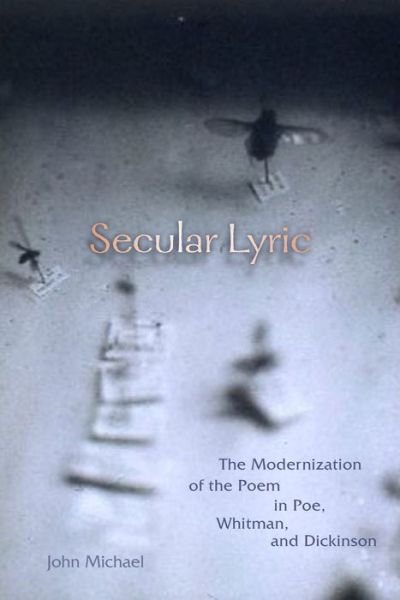 Cover for John Michael · Secular Lyric: The Modernization of the Poem in Poe, Whitman, and Dickinson (Hardcover bog) (2018)
