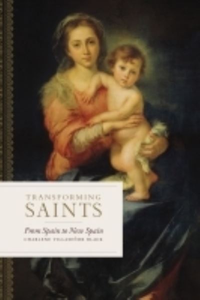 Cover for Charlene Villasenor Black · Transforming Saints: From Spain to New Spain (Hardcover Book) (2022)