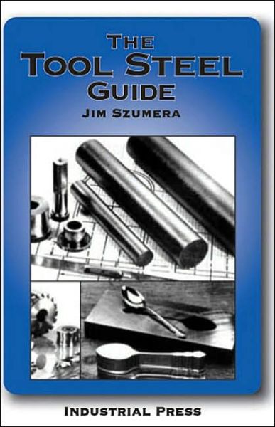 The Tool Steel Guide - Jim Szumera - Books - Industrial Press Inc.,U.S. - 9780831131715 - January 6, 2003