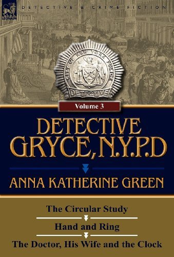 Cover for Anna Katharine Green · Detective Gryce, N. Y. P. D.: Volume: 3-The Circular Study, Hand and Ring and the Doctor, His Wife and the Clock (Hardcover bog) (2011)