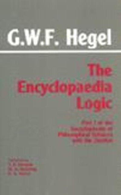 Cover for G. W. F. Hegel · The Encyclopaedia Logic: Part I of the Encyclopaedia of the Philosophical Sciences with the Zustze - Hackett Classics (Inbunden Bok) (1991)